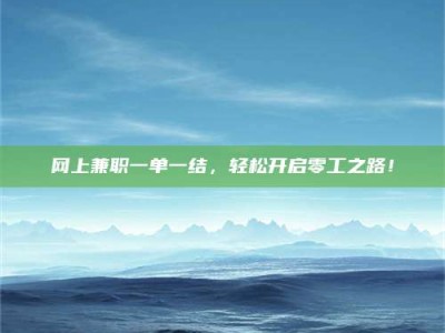 内江网上兼职一单一结，轻松开启零工之路！