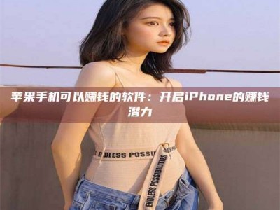 内江苹果手机可以赚钱的软件：开启iPhone的赚钱潜力