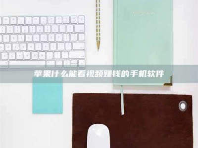 内江苹果什么能看视频赚钱的手机软件