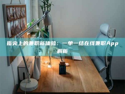 内江指尖上的兼职新体验：一单一结在线兼职App解析