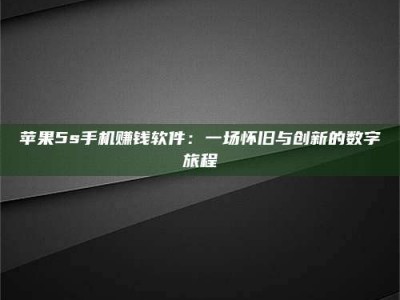 内江苹果5s手机赚钱软件：一场怀旧与创新的数字旅程