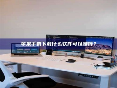 内江苹果手机下载什么软件可以赚钱？